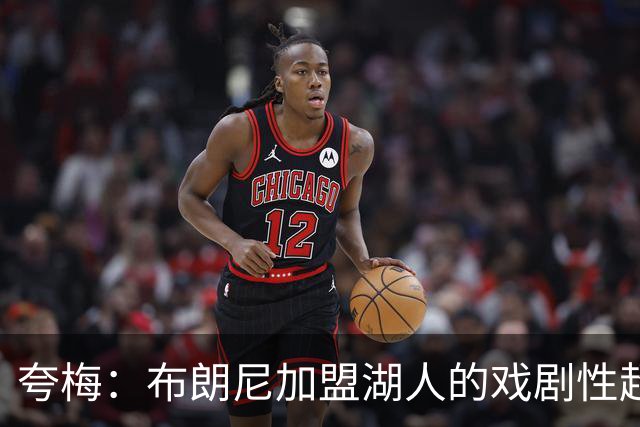 夸梅：布朗尼加盟湖人的戏剧性超乎想象，除勒布朗无人能赐此机会